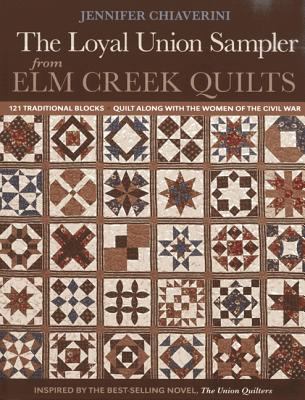 The Loyal Union Sampler from Elm Creek Quilts : 121 Traditional Blocks - quilt along with the women of the Civil War /