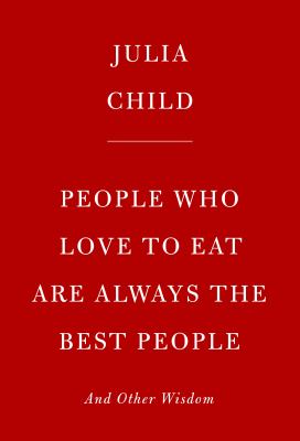 People who love to eat are always the best people : and other wisdom /