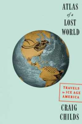 Atlas of a lost world : travels in ice age America /