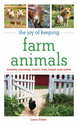 The joy of keeping farm animals : raising chickens, goats, pigs, sheep, and cows /