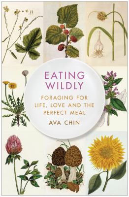Eating wildly : foraging for life, love and the perfect meal /