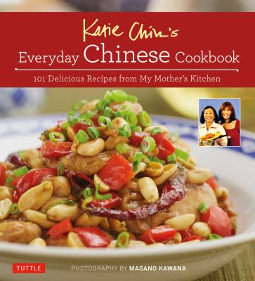 Katie Chin's everyday Chinese cookbook : 101 delicious recipes from my mother's kitchen /
