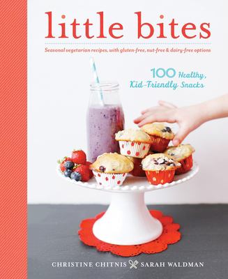 Little bites : 100 healthy, kid-friendly snacks /