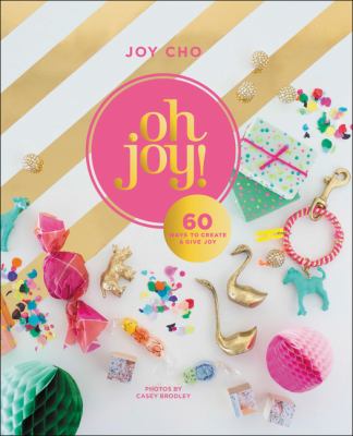 Oh joy! : 60 ways to create & give joy /