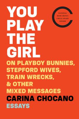 You play the girl : on Playboy bunnies, Stepford wives, train wrecks, and other mixed messages /