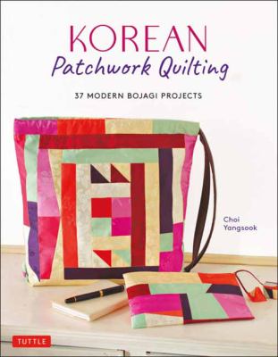 Korean patchwork quilting : 37 modern bojagi style projects /