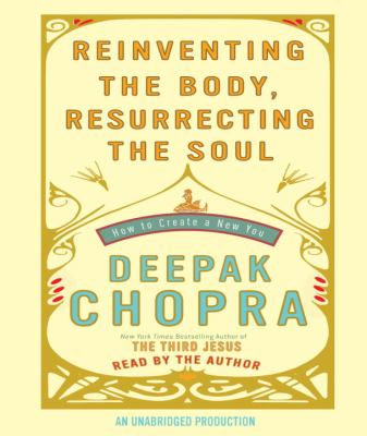 Reinventing the body, resurrecting the soul [compact disc, unabridged] : how to create a new you /