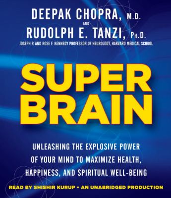 Super brain [compact disc, unabridged] : unleashing the explosive power of your mind to maximize health, happiness, and spiritual well-being /