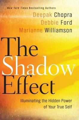 The shadow effect : illuminating the hidden power of your true self /