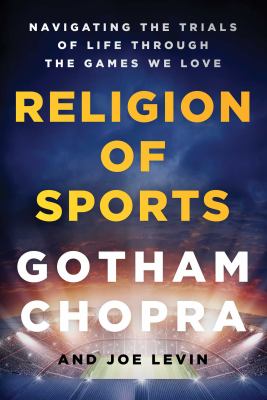 Religion of sports : navigating the trials of life through the games we love /