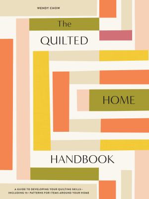 The quilted home handbook : transform your space with the art of quilting /
