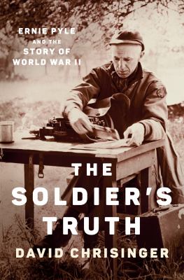 The soldier's truth : Ernie Pyle and the story of World War II /
