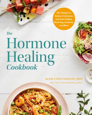 The hormone healing cookbook : 80+ recipes to balance hormones and treat fatigue, brain fog, insomnia, and more /