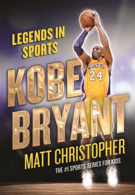 Legends in sports : Kobe Bryant / Matt Christopher, The #1 sports series for kids, with Glenn Stout.