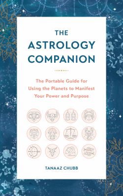 The astrology companion : the portable guide for using the planets to manifest your power and purpose /