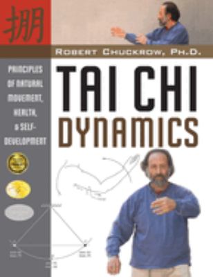 Tai chi dynamics : principles of natural movement, health, & self-development /