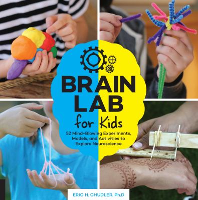 Brain lab for kids : 52 mind-blowing experiments, models, and activities to explore neuroscience /