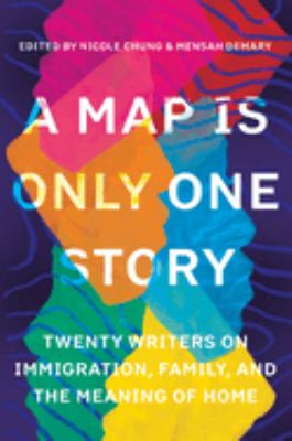 A Map Is Only One Story : Twenty Writers on Immigration, Family, and the Meaning of Home