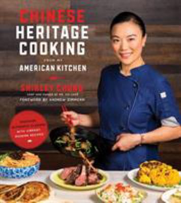 Chinese heritage cooking from my American kitchen : discover authentic flavors with vibrant, modern recipes /