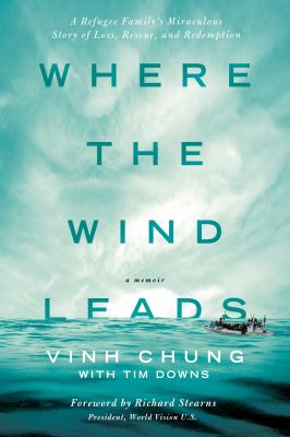 Where the wind leads : a refugee family's miraculous story of loss, rescue, and redemption /
