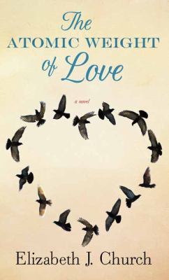 The atomic weight of love : [large type] a novel /