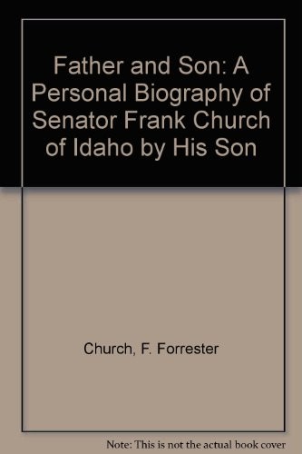 Father and son : a personal biography of Senator Frank Church of Idaho /