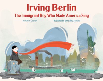Irving Berlin : the immigrant boy who made America sing /
