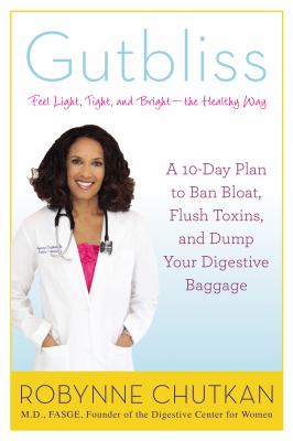 Gutbliss : a 10-day plan to ban bloat, flush toxins, and dump your digestive baggage /