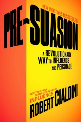 Pre-suasion : a revolutionary way to influence and persuade /