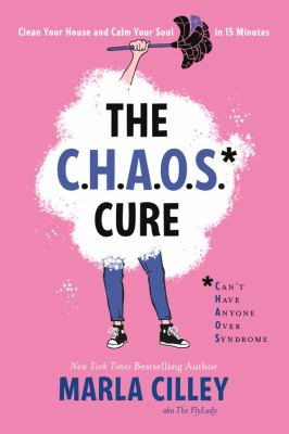 The CHAOS* cure : clean your house and calm your soul in 15 minutes /