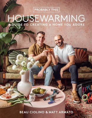 Probably this housewarming : a guide to creating a home you adore /