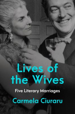 Lives of the wives : five literary marriages /