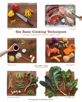Six basic cooking techniques : culinary essentials for the home cook /