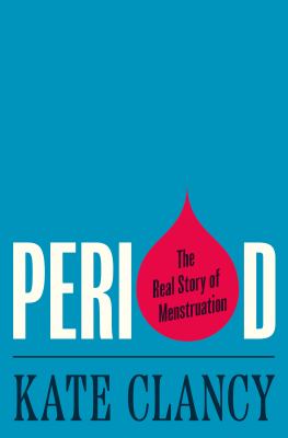Period : the real story of menstruation /