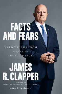 Facts and fears : hard truths from a life in intelligence /