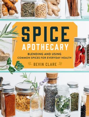 Spice apothecary : blending and using common spices for everyday health /