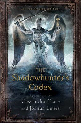 The shadowhunter's codex : being a record of the ways and laws of the Nephilim, the chosen of the Angel Raziel /