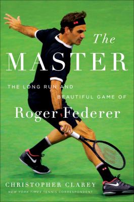 The master : the long run and beautiful game of Roger Federer /