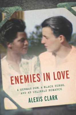 Enemies in love : a German POW, a Black nurse, and an unlikely romance /