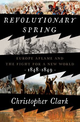 Revolutionary spring : Europe aflame and the fight for a new world, 1848-1849 /