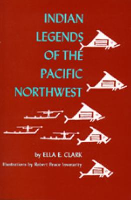 Indian legends of the Pacific Northwest / by Ella E. Clark. Illustrated by Robert Bruce Inverarity.
