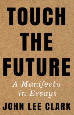Touch the future : a manifesto in essays /
