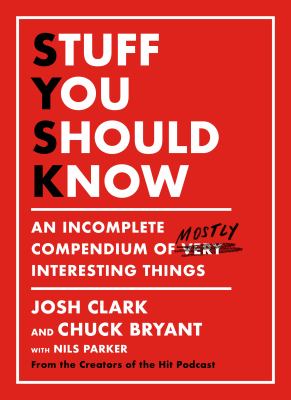 Stuff you should know : an incomplete compendium of mostly interesting things /