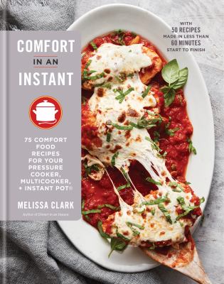 Comfort in an instant : 75 comfort food recipes for your pressure cooker, multicooker + Instant pot /