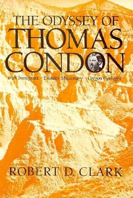 The odyssey of Thomas Condon : Irish immigrant, American frontier missionary, Oregon geologist /