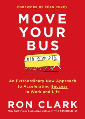 Move your bus : an extraordinary new approach to accelerating success in work and life /