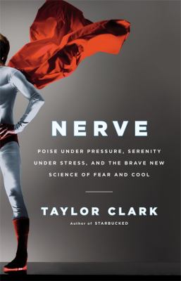 Nerve : poise under pressure, serenity under stress, and the brave new science of fear and cool /