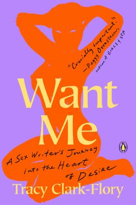 Want me : a sex writer's journey into the heart of desire /