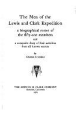 The men of the Lewis and Clark Expedition; a biographical roster of the fifty-one members and a composite diary of their activities from all the known sources,
