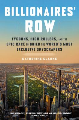 Billionaires' row : tycoons, high rollers, and the epic race to build the world's most exclusive skyscrapers /